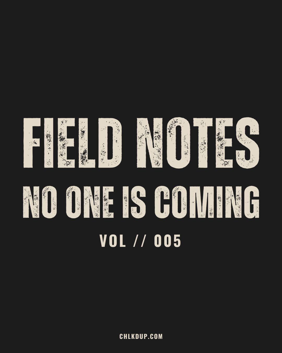 FIELD NOTES // 005: No One’s Coming