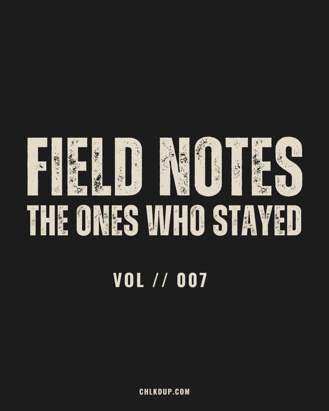 FIELD NOTES // 007 – The Ones Who Stayed