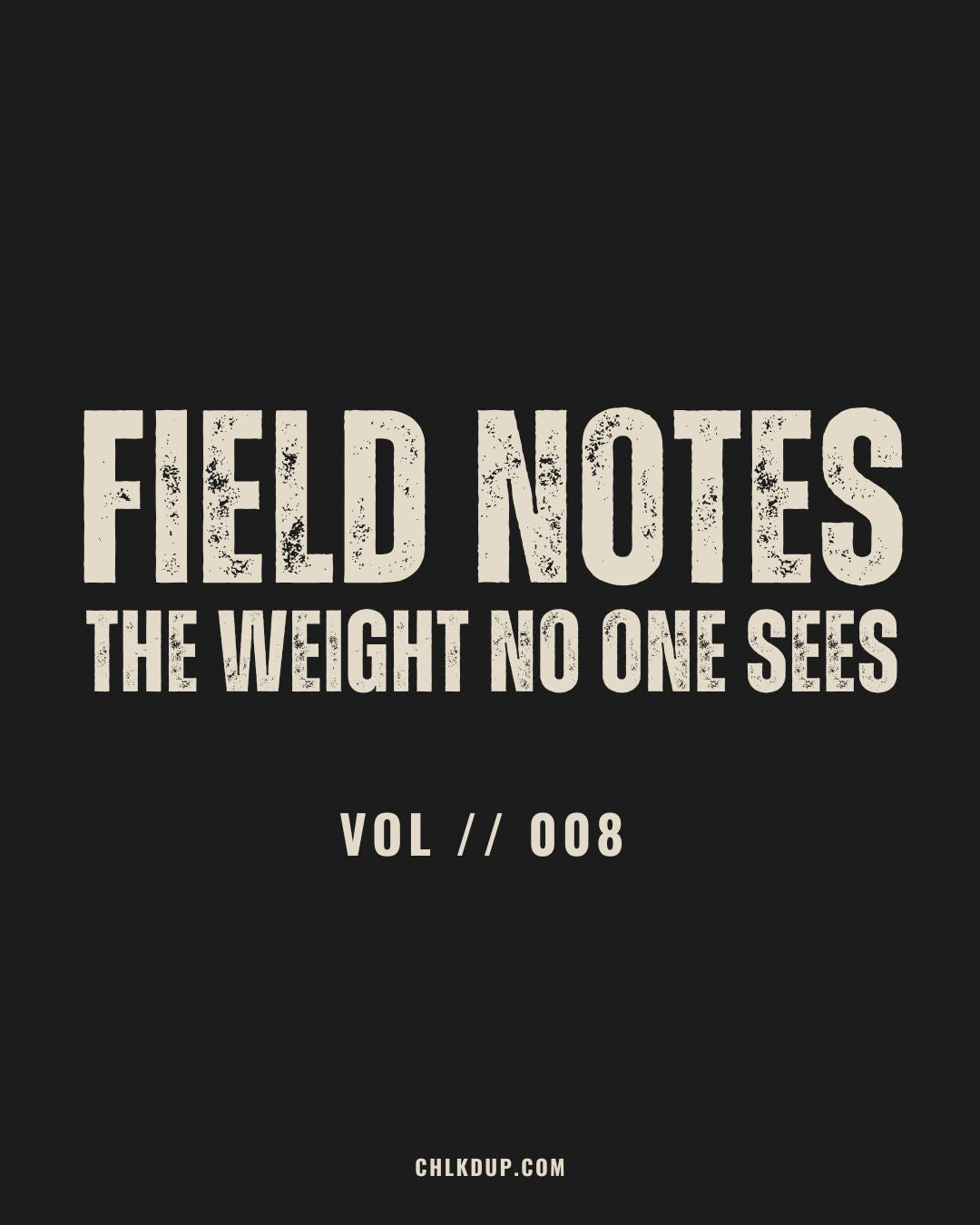 FIELD NOTES // 008 - The Weight No One Sees