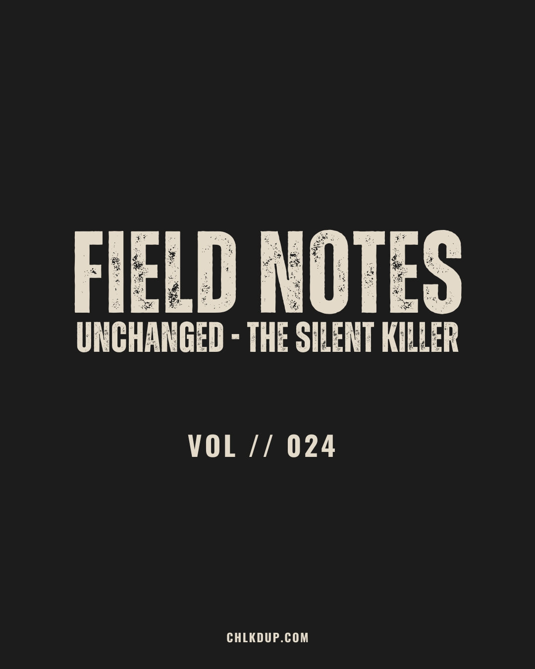 FIELD NOTES // 024 - UNCHANGED = THE SILENT KILLER