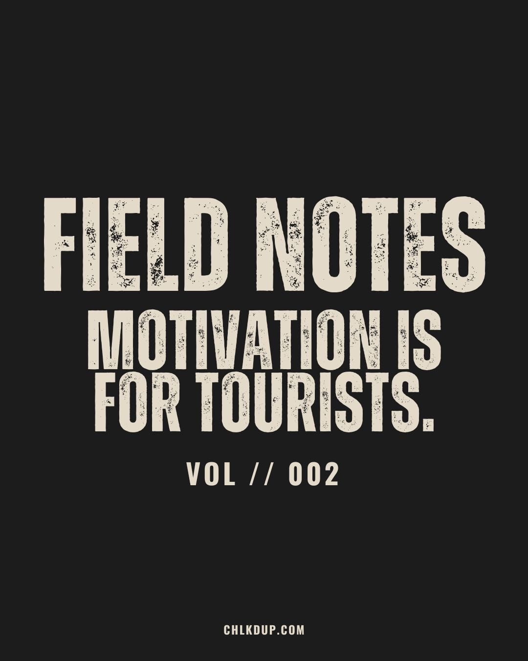 FIELD NOTES // 002: Motivation is for Tourists