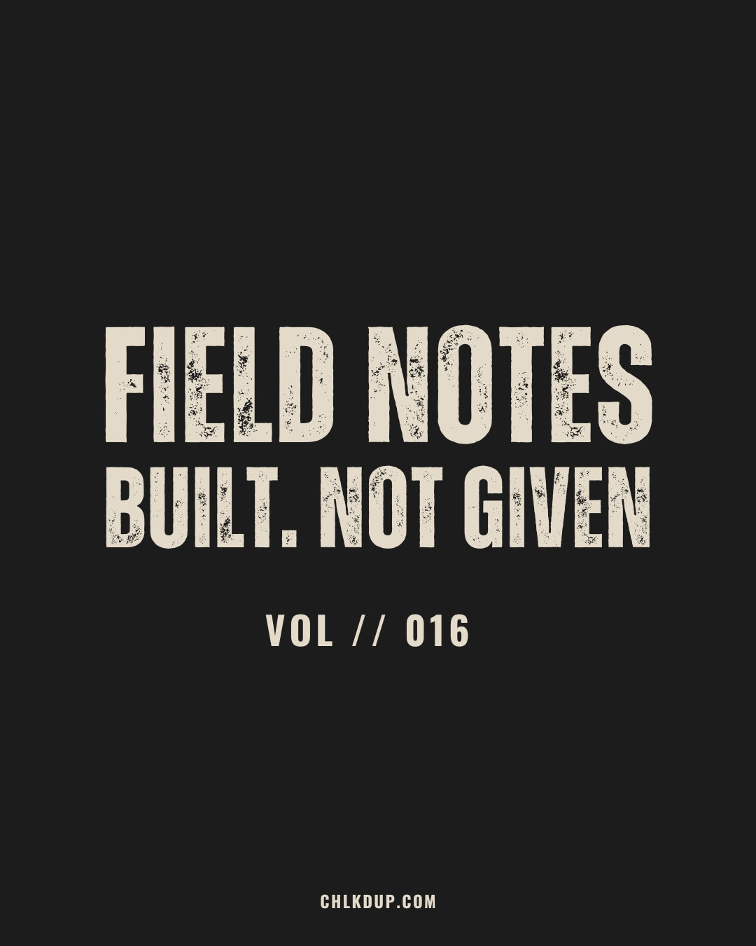 FIELD NOTES // 016 - Built, Not Given