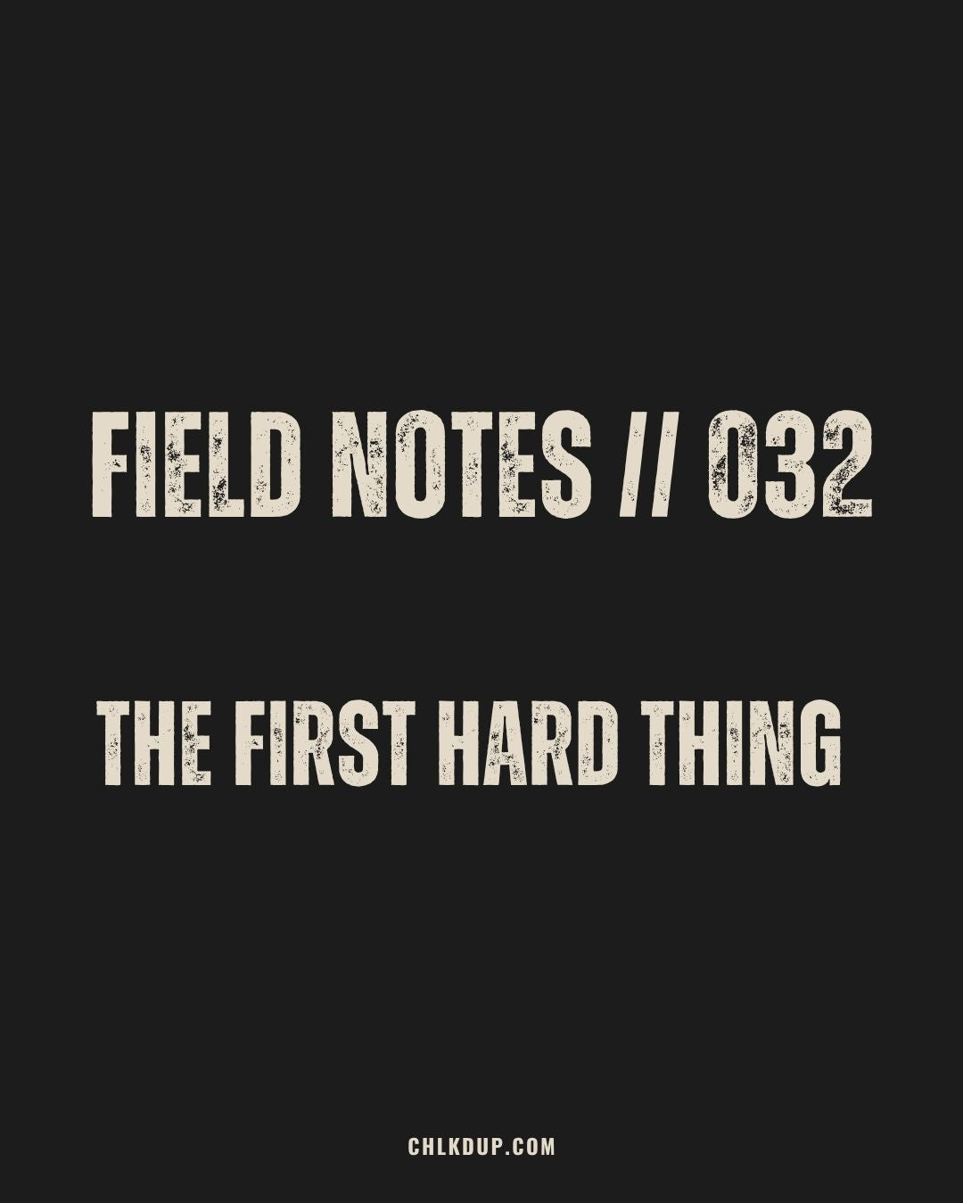 FIELD NOTES // 032 - THE FIRST HARD THING