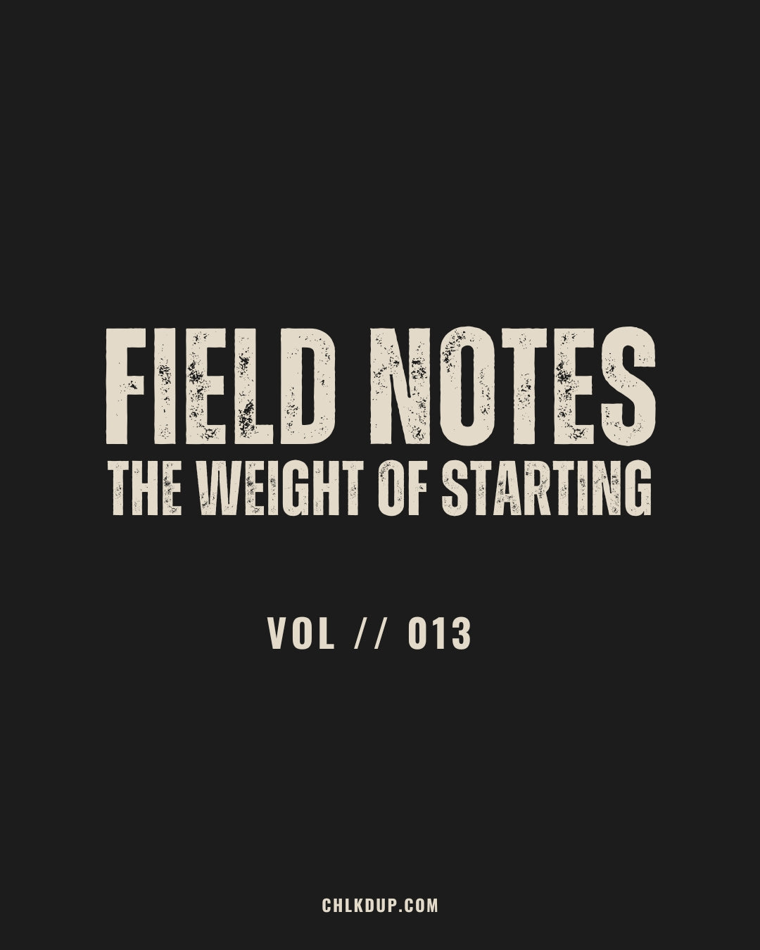 FIELD NOTES // 013 - The Weight Of Starting