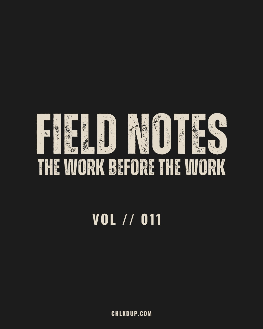 FIELD NOTES // 011 - The Work Before The Work