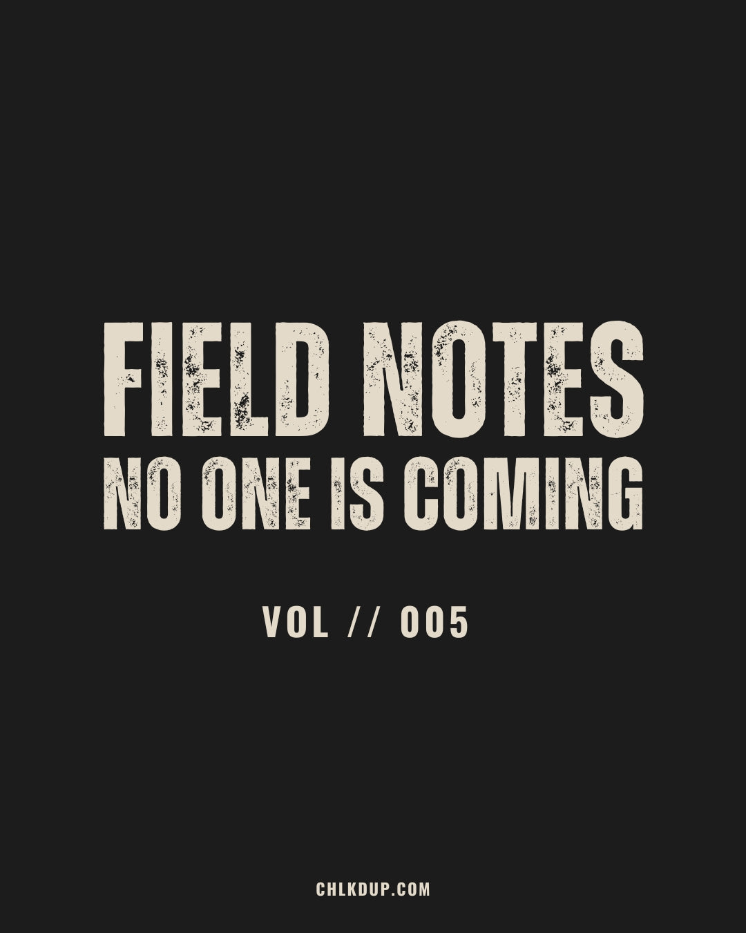 FIELD NOTES // 005: No One’s Coming