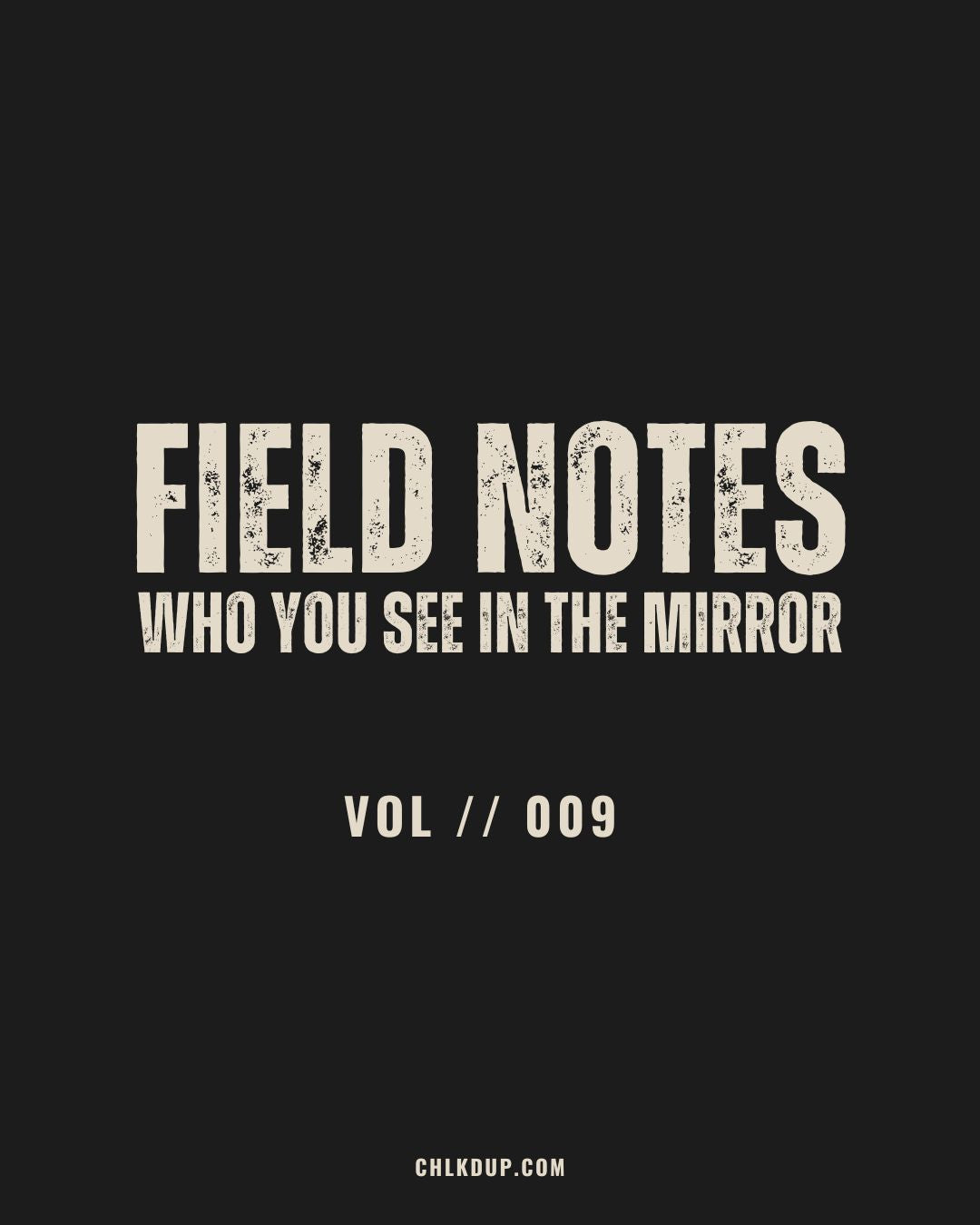 FIELD NOTES // 009 - Who You See In The Mirror