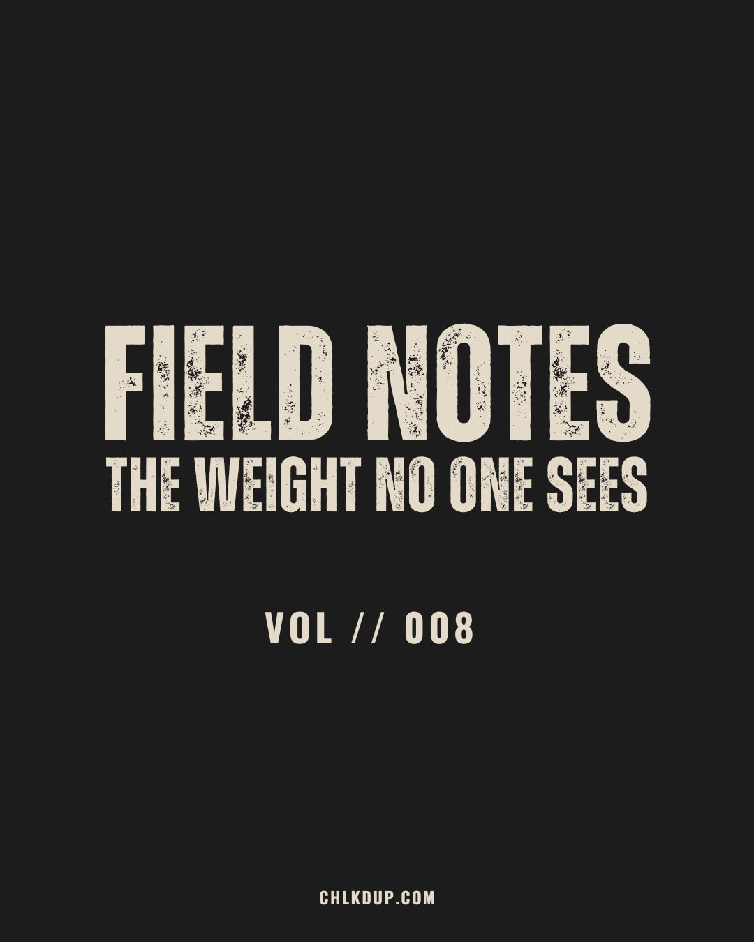 FIELD NOTES // 008 - The Weight No One Sees