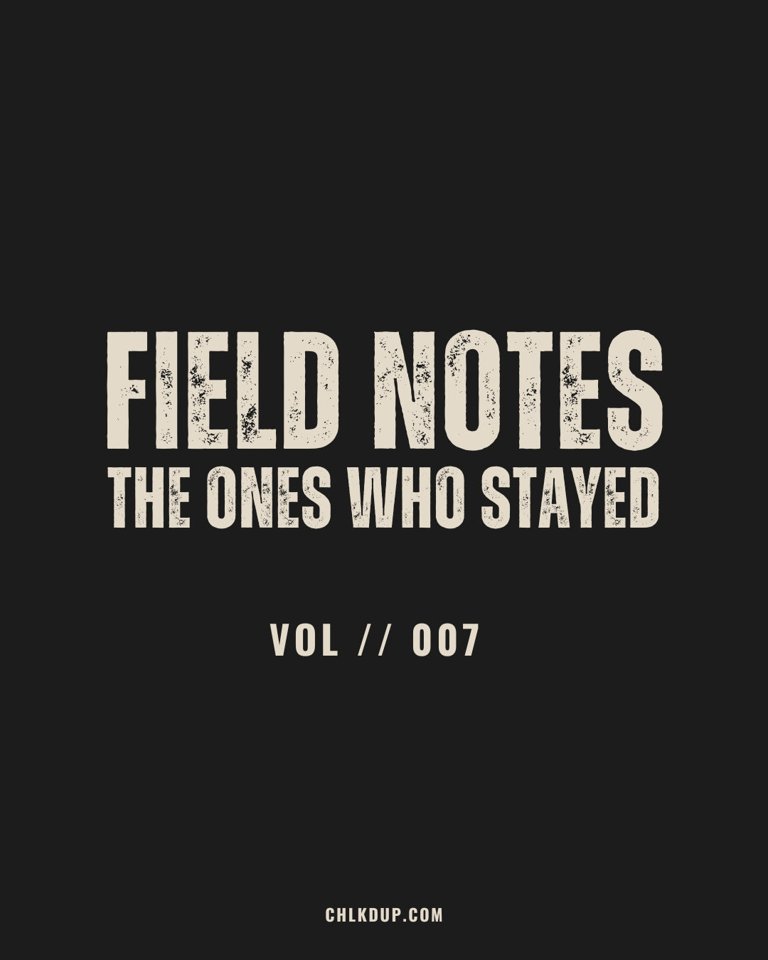 FIELD NOTES // 007 – The Ones Who Stayed
