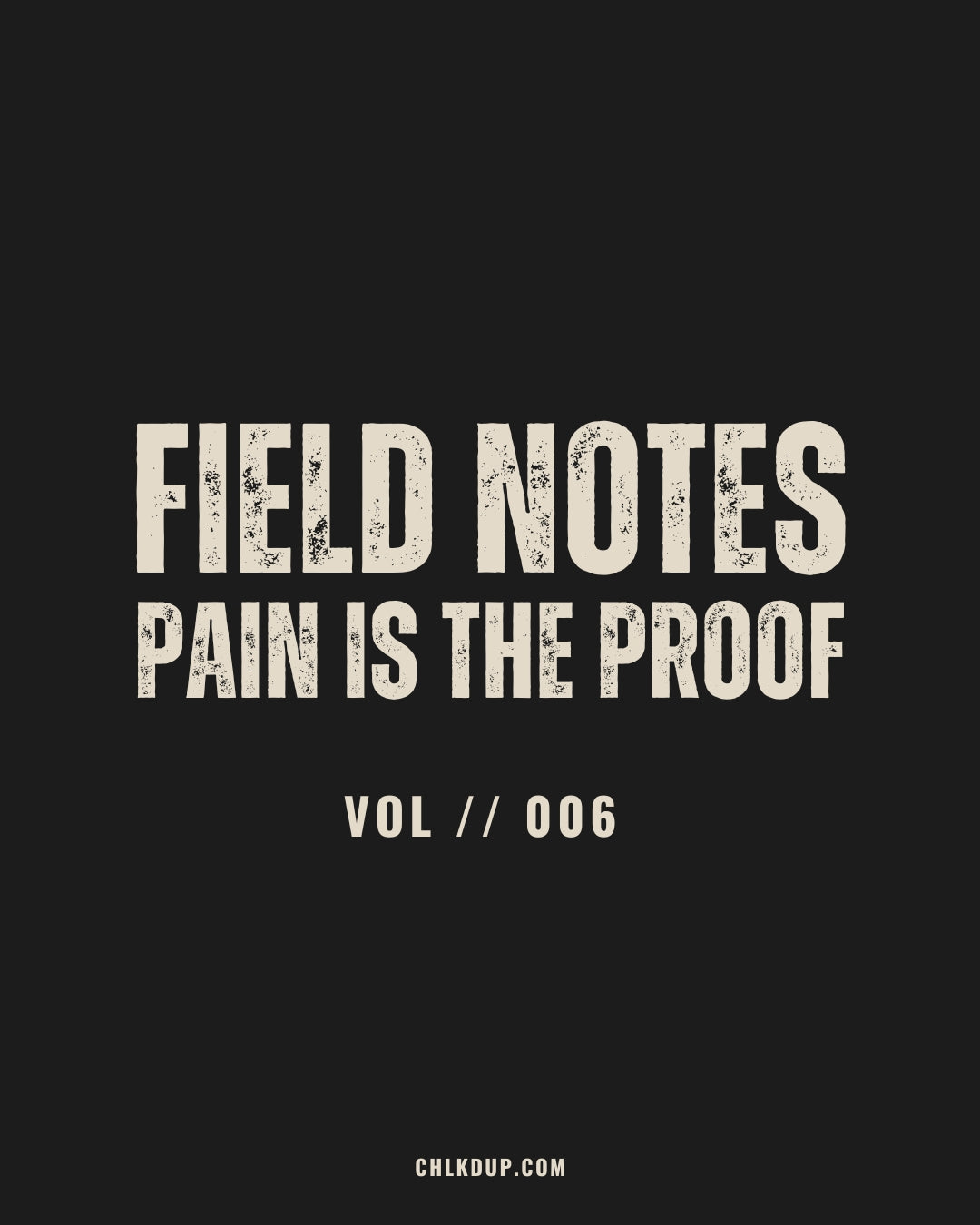 FIELD NOTES // 006 - Pain is the Proof