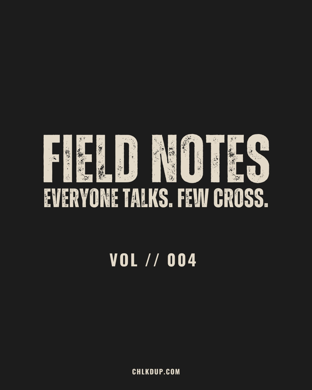 FIELD NOTES // 004: Everyone Talks. Few Cross.