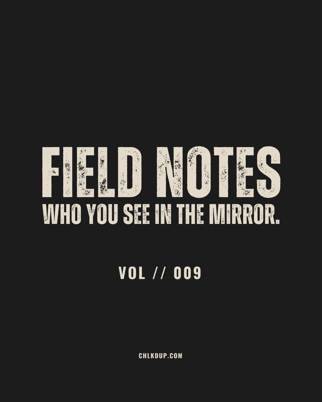 FIELD NOTES // 009 - Who You See In The Mirror